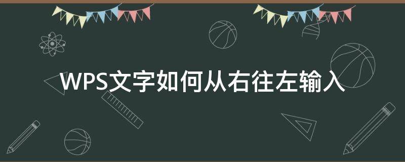 WPS文字如何从右往左输入 wps如何设置从右往左输入