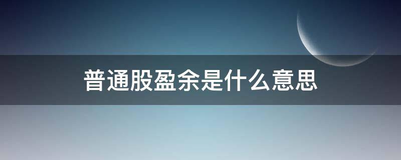 普通股盈余是什么意思 普通股盈余和每股收益的区别