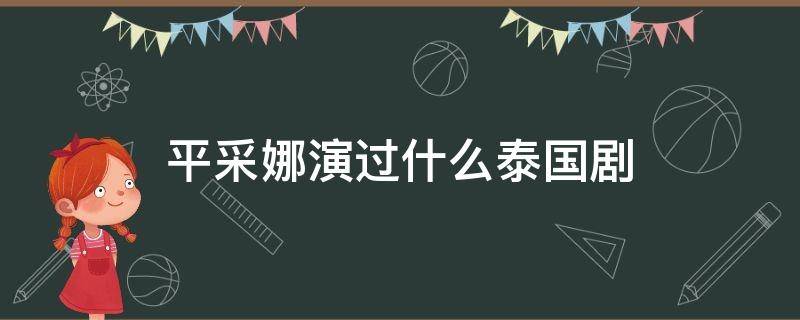 平采娜演过什么泰国剧 平采娜演过什么泰国剧比较火