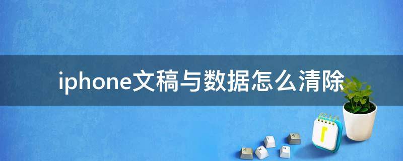 iphone文稿与数据怎么清除 iphone的文稿与数据怎么清理