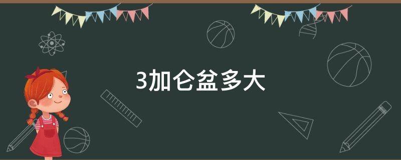 3加仑盆多大（3加仑花盆多大）