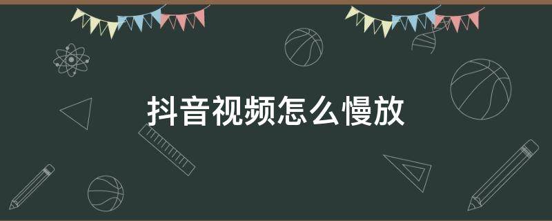 抖音视频怎么慢放 抖音视频怎么慢放一部分