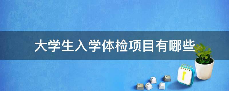 大学生入学体检项目有哪些 大学新生入学体检哪些项目