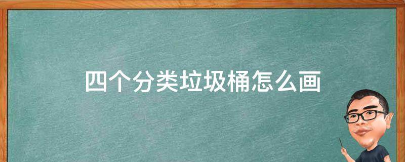 四个分类垃圾桶怎么画（四个分类垃圾桶怎么画小学生）