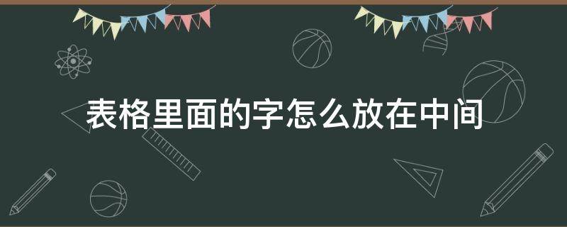 表格里面的字怎么放在中间（word表格里面的字怎么放在中间）