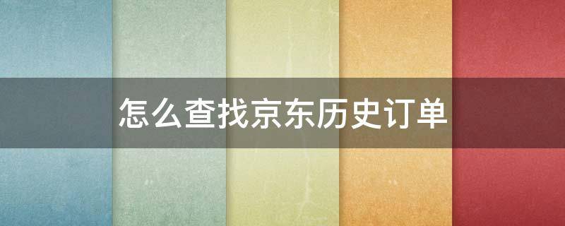 怎么查找京东历史订单（京东如何查历史订单）