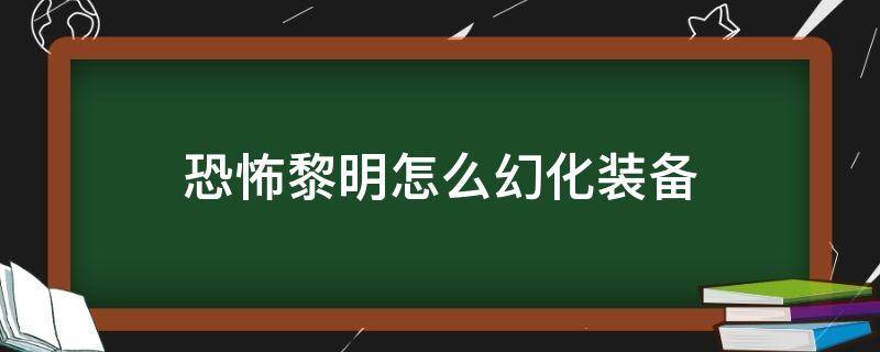 恐怖黎明怎么幻化装备 恐怖黎明武器幻化在哪里