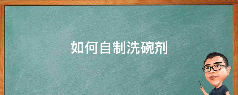 如何自制洗碗剂 自制刷碗清洁剂配方