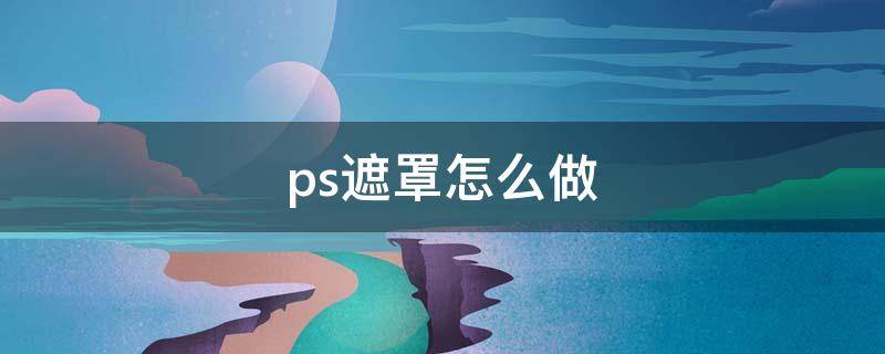 ps遮罩怎么做（ps遮罩层怎么做）