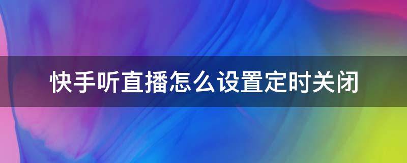 快手听直播怎么设置定时关闭 看快手直播怎么设置定时关闭