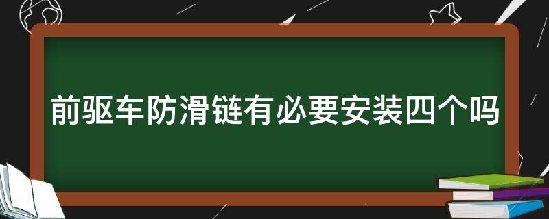 前驱车防滑链有必要安装四个吗（前驱车防滑链有必要安装四个吗视频）