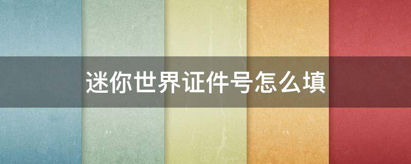 迷你世界证件号怎么填 迷你世界证件号怎么填2020