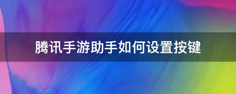 腾讯手游助手如何设置按键（腾讯手游助手怎么设置按键）