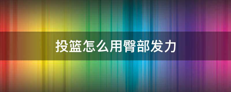 投篮怎么用臀部发力（投篮时臀部发力技巧）