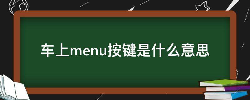 车上menu按键是什么意思 车上的menu按键是什么意思
