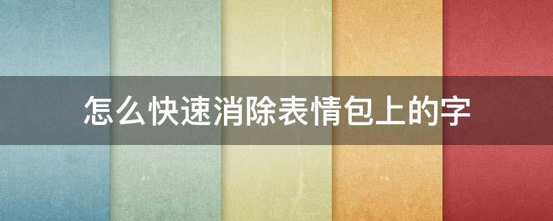 怎么快速消除表情包上的字 表情上的字怎么去掉
