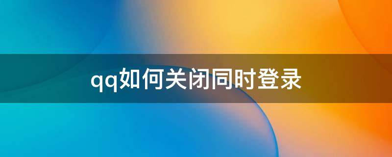 qq如何关闭同时登录 qq如何关闭同时登陆