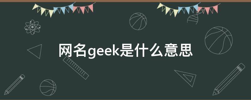 网名geek是什么意思（geeky意思）