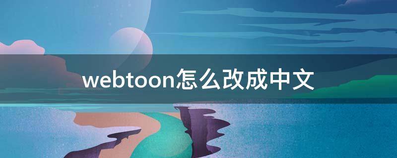 webtoon怎么改成中文（webtoon怎么改成中文手机）