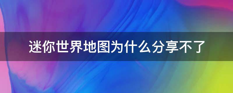 迷你世界地图为什么分享不了（迷你世界的地图怎么才能分享?）