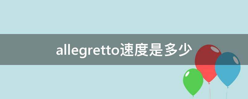 allegretto速度是多少 allegretto速度是多少拍