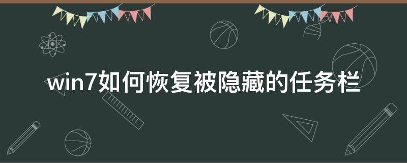 win7如何恢复被隐藏的任务栏 windows7任务栏隐藏了怎么恢复显示