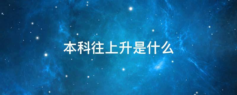 本科往上升是什么 本科往上升是什么学历