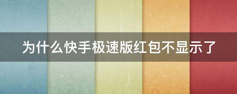 为什么快手极速版红包不显示了（为什么快手极速版红包不显示了呢）