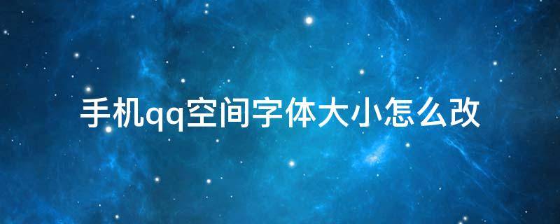 手机qq空间字体大小怎么改 手机qq如何改字体大小