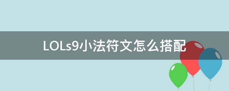 LOLs9小法符文怎么搭配（新版本小法符文怎么配）