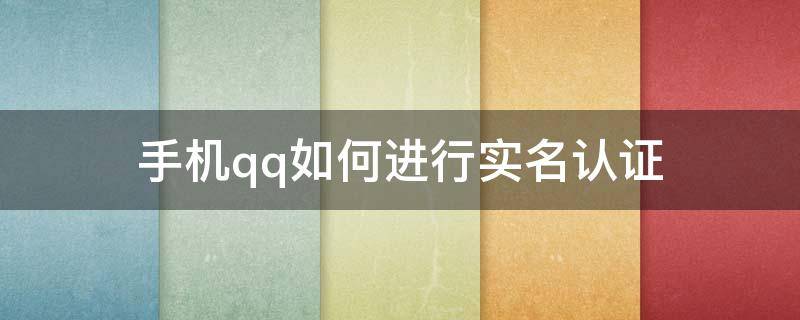 手机qq如何进行实名认证 手机qq怎么样实名认证