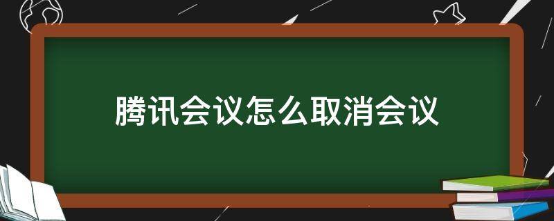 腾讯会议怎么取消会议（腾讯会议怎么取消会议提醒）