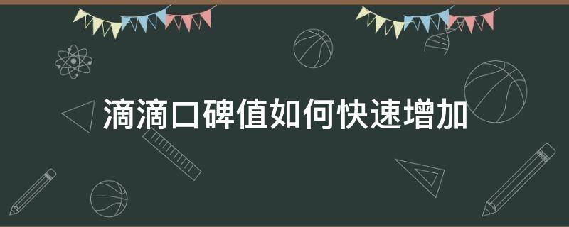 滴滴口碑值如何快速增加 快速增加滴滴口碑值办法
