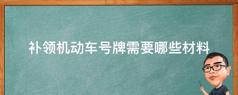 补领机动车号牌需要哪些材料 申请补领车牌号需要哪些材料