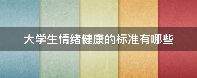 大学生情绪健康的标准有哪些（大学生情绪健康的标准有哪些?）