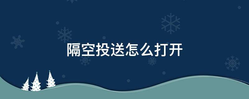 隔空投送怎么打开（隔空投送怎么打开所有人）