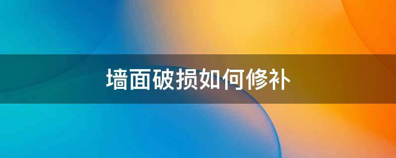 墙面破损如何修补（墙上的破损可以怎么修补）