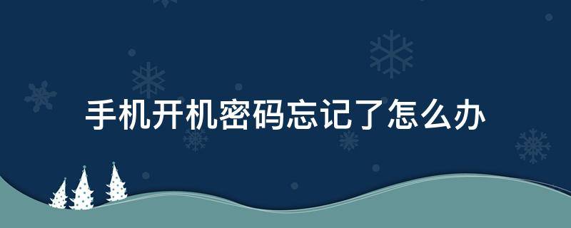 手机开机密码忘记了怎么办 小米手机开机密码忘记了怎么办