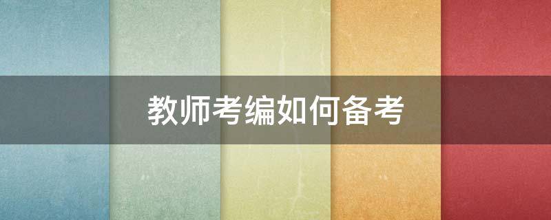 教师考编如何备考 准备教师编考试怎样准备比较好