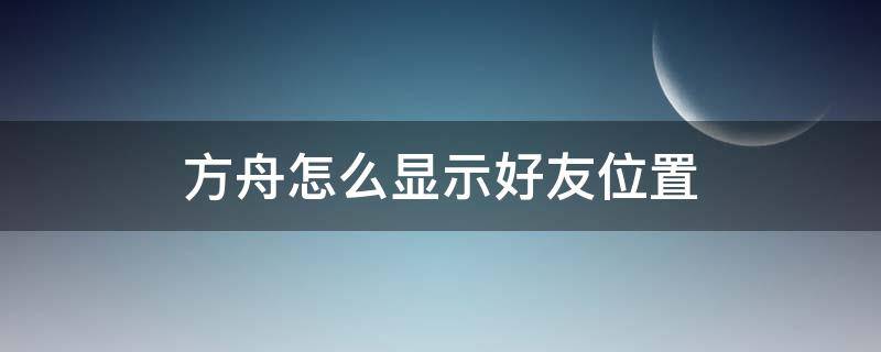 方舟怎么显示好友位置 方舟生存进化怎么显示好友位置