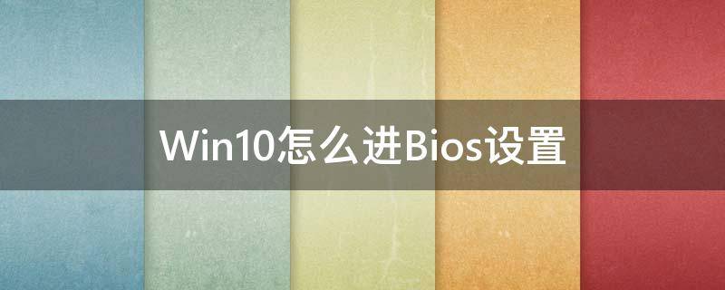 Win10怎么进Bios设置（win10电脑进bios设置）