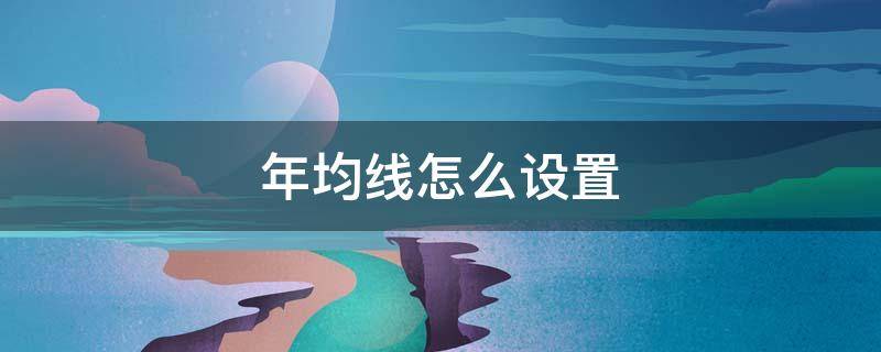 年均线怎么设置 股票年线怎么设置