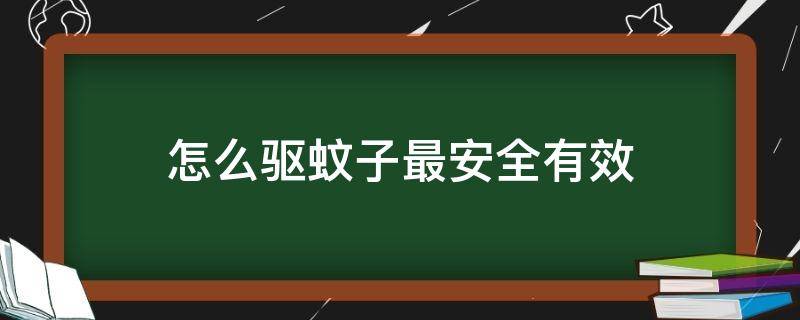 怎么驱蚊子最安全有效（孕妇怎么驱蚊子最安全有效）