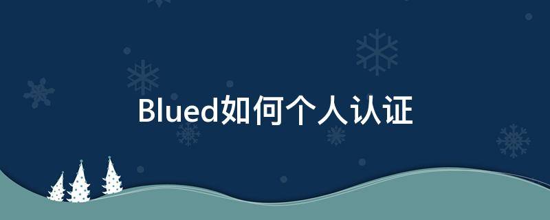 Blued如何个人认证 blued个人认证一直审核中