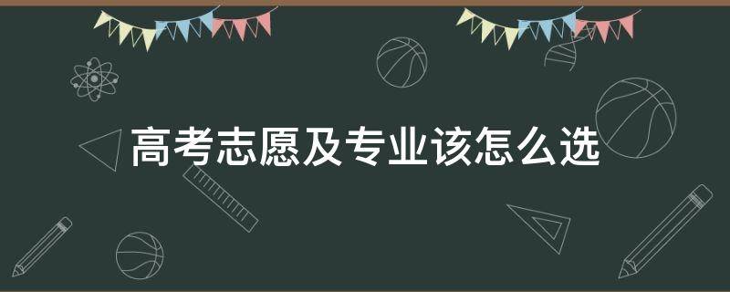 高考志愿及专业该怎么选 高考志愿怎么选择专业