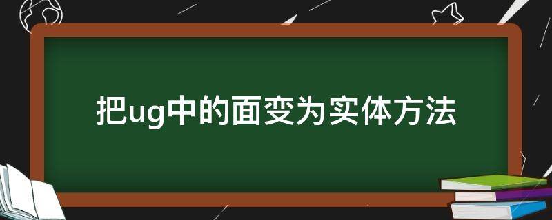 把ug中的面变为实体方法 ug将面体变为实体零件用的是什么命令