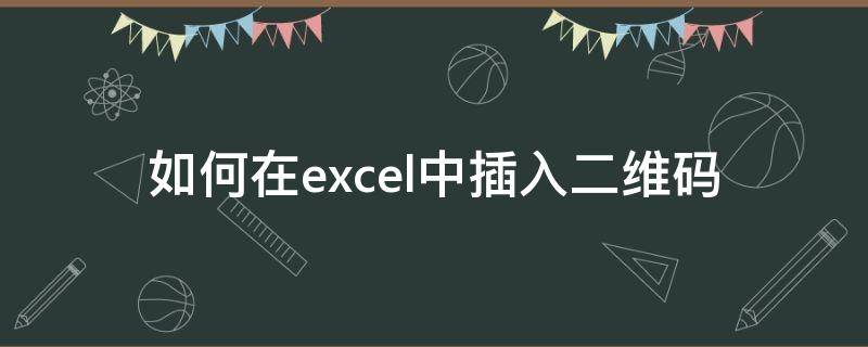 如何在excel中插入二维码（Excel添加二维码）