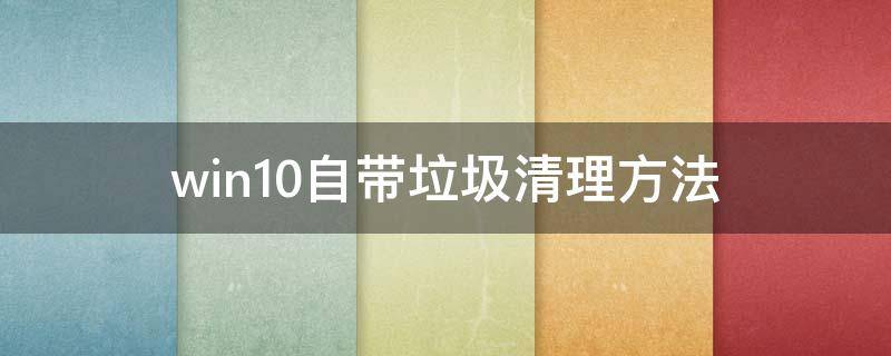 win10自带垃圾清理方法（win10怎么清理垃圾）