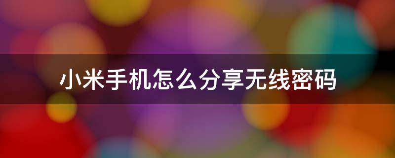 小米手机怎么分享无线密码（小米手机如何分享无线密码）