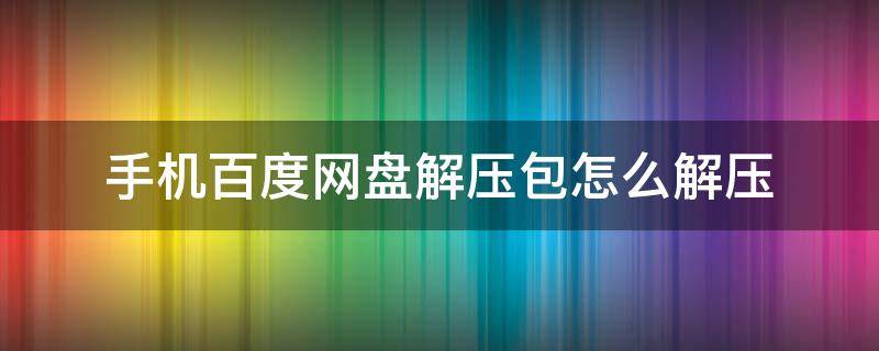 手机百度网盘解压包怎么解压 苹果手机百度网盘解压包怎么解压